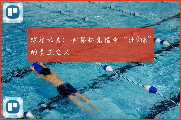 球迷必看：世界杯竞猜中“让0球”的真正含义